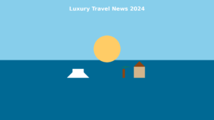 Luxury Travel News