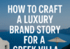 How to Craft a Luxury Brand How to Craft a Luxury Brand Story for a Greek Villa Craft a Luxury Brand Story for a Greek Villa