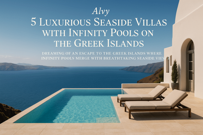 Luxurious Seaside Villas with Infinity Pools on the Greek Islands